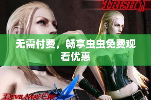 无需付费，畅享虫虫免费观看优惠