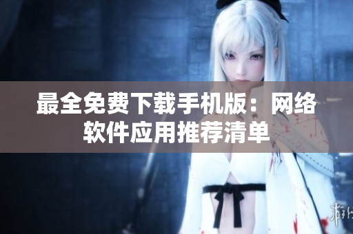 最全免费下载手机版：网络软件应用推荐清单