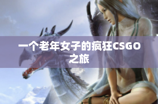 一个老年女子的疯狂CSGO之旅