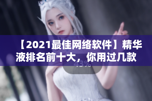 【2021最佳网络软件】精华液排名前十大，你用过几款？