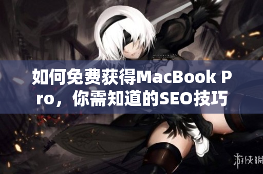 如何免费获得MacBook Pro，你需知道的SEO技巧