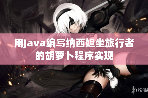 用Java编写纳西妲坐旅行者的胡萝卜程序实现