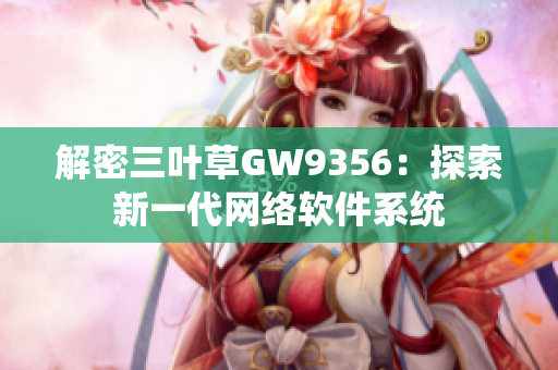 解密三叶草GW9356：探索新一代网络软件系统