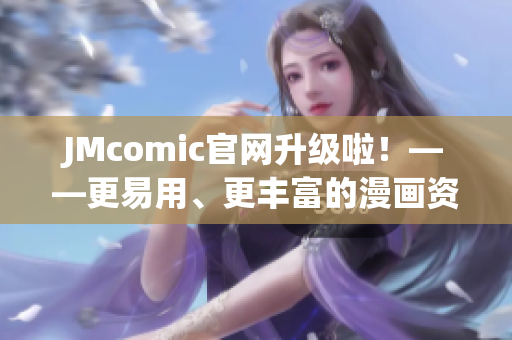 JMcomic官网升级啦！——更易用、更丰富的漫画资源等你来领略
