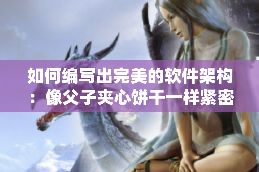 如何编写出完美的软件架构：像父子夹心饼干一样紧密契合