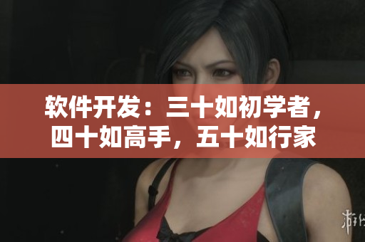 软件开发：三十如初学者，四十如高手，五十如行家