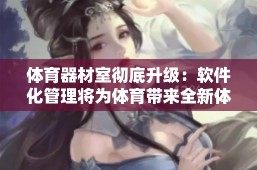 体育器材室彻底升级：软件化管理将为体育带来全新体验