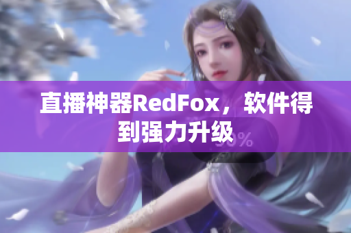 直播神器RedFox，软件得到强力升级