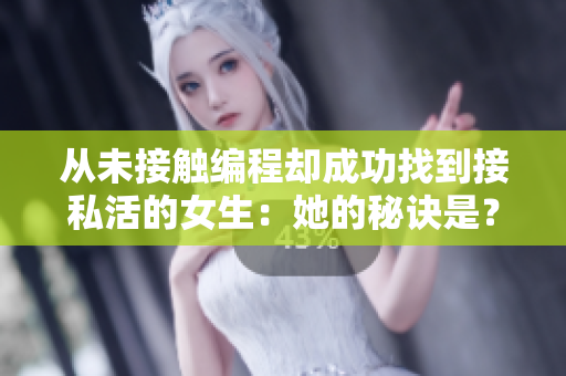 从未接触编程却成功找到接私活的女生：她的秘诀是？