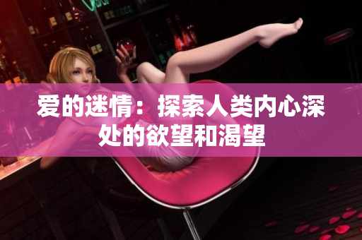 爱的迷情：探索人类内心深处的欲望和渴望