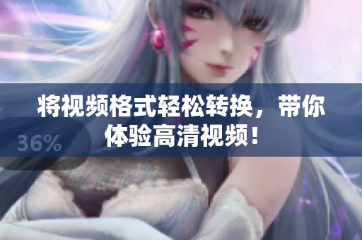 将视频格式轻松转换，带你体验高清视频！