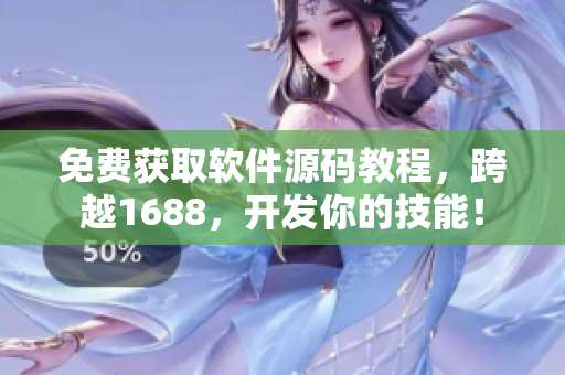 免费获取软件源码教程，跨越1688，开发你的技能！
