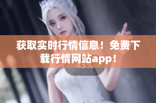 获取实时行情信息！免费下载行情网站app！