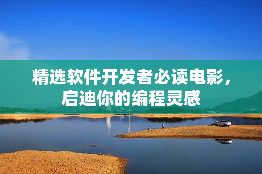 精选软件开发者必读电影，启迪你的编程灵感