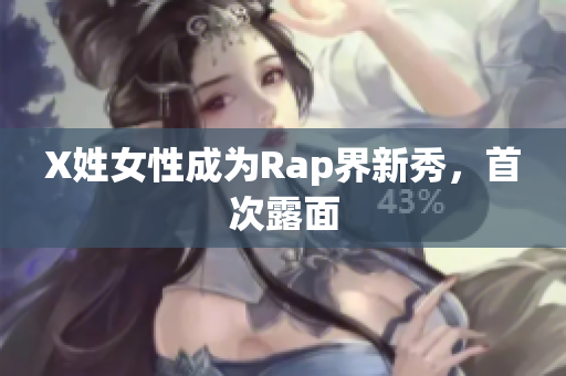 X姓女性成为Rap界新秀，首次露面