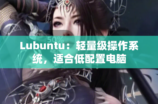Lubuntu：轻量级操作系统，适合低配置电脑
