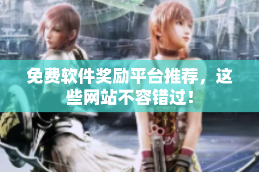 免费软件奖励平台推荐，这些网站不容错过！