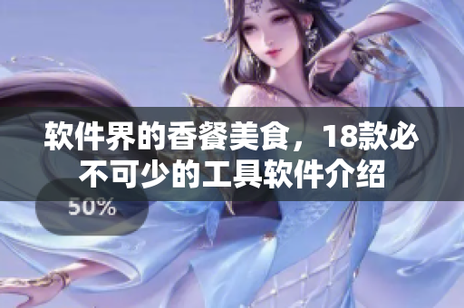 软件界的香餐美食，18款必不可少的工具软件介绍