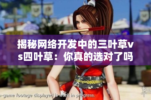 揭秘网络开发中的三叶草vs四叶草：你真的选对了吗？