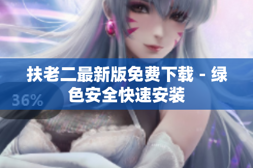 扶老二最新版免费下载 - 绿色安全快速安装