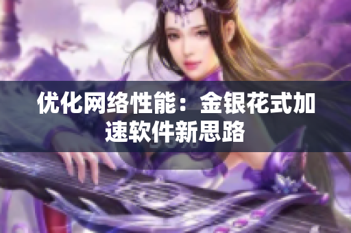 优化网络性能：金银花式加速软件新思路