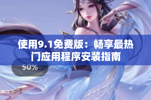使用9.1免费版：畅享最热门应用程序安装指南