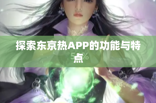 探索东京热APP的功能与特点