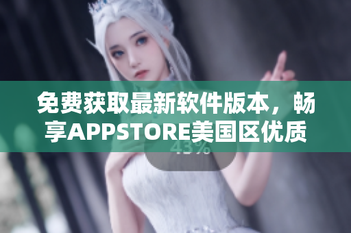 免费获取最新软件版本，畅享APPSTORE美国区优质应用