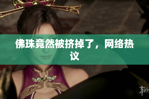 佛珠竟然被挤掉了，网络热议