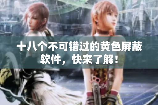 十八个不可错过的黄色屏蔽软件，快来了解！