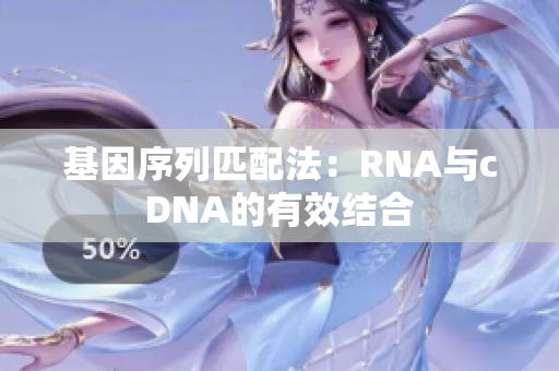 基因序列匹配法：RNA与cDNA的有效结合