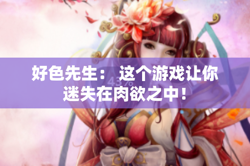 好色先生： 这个游戏让你迷失在肉欲之中！