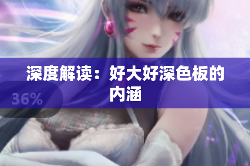 深度解读：好大好深色板的内涵