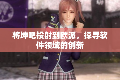 将坤吧投射到欧派，探寻软件领域的创新