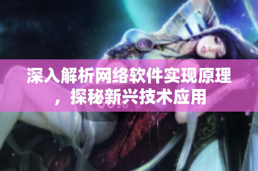 深入解析网络软件实现原理，探秘新兴技术应用