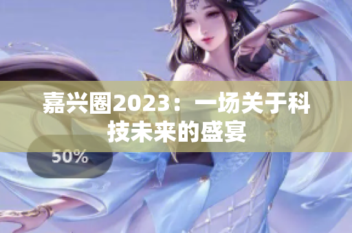 嘉兴圈2023：一场关于科技未来的盛宴