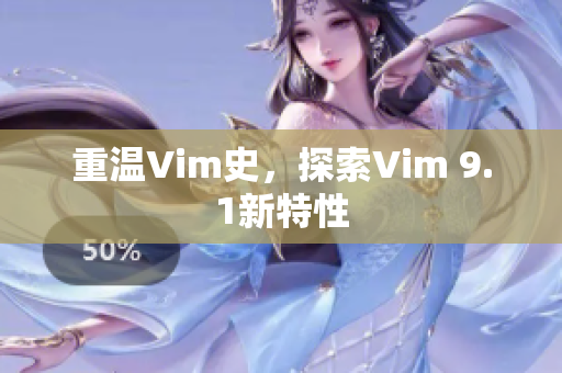 重温Vim史，探索Vim 9.1新特性