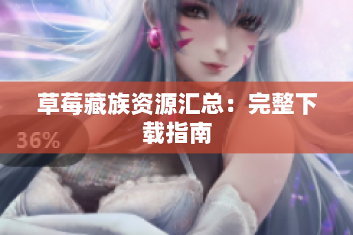 草莓藏族资源汇总：完整下载指南