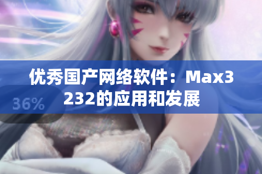 优秀国产网络软件：Max3232的应用和发展