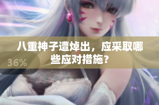 八重神子遭焯出，应采取哪些应对措施？