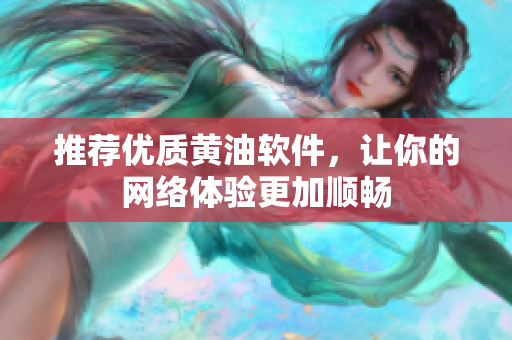 推荐优质黄油软件，让你的网络体验更加顺畅