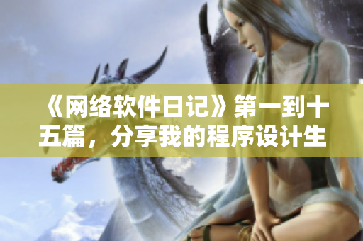 《网络软件日记》第一到十五篇，分享我的程序设计生活