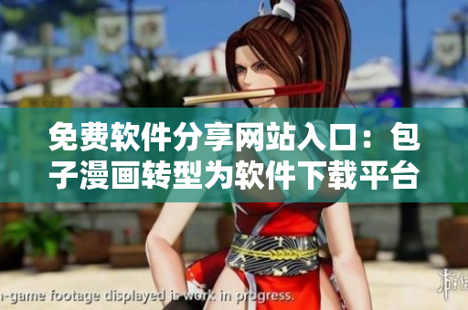 免费软件分享网站入口：包子漫画转型为软件下载平台！