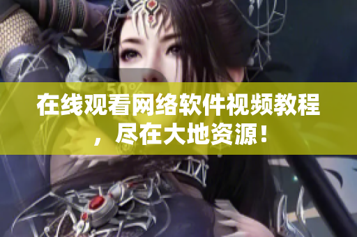 在线观看网络软件视频教程，尽在大地资源！