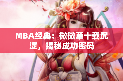 MBA经典：微微草十载沉淀，揭秘成功密码