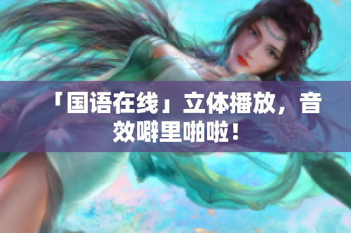 「国语在线」立体播放，音效噼里啪啦！