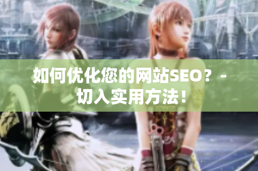 如何优化您的网站SEO？- 切入实用方法！