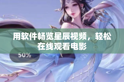 用软件畅览星辰视频，轻松在线观看电影