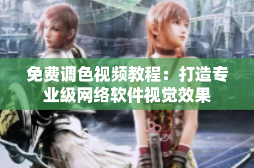 免费调色视频教程：打造专业级网络软件视觉效果