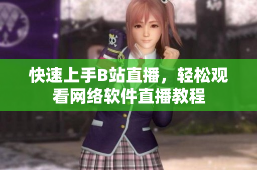 快速上手B站直播，轻松观看网络软件直播教程